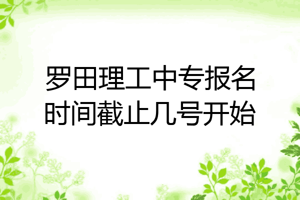 罗田理工中专报名时间截止几号开始