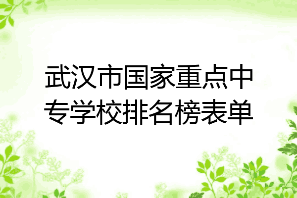 武汉市国家重点中专学校排名榜表单