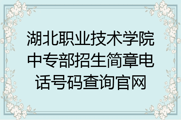 湖北职业技术学院中专部招生简章电话号码查询官网