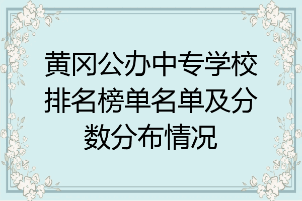 黄冈公办中专学校排名榜单名单及分数分布情况