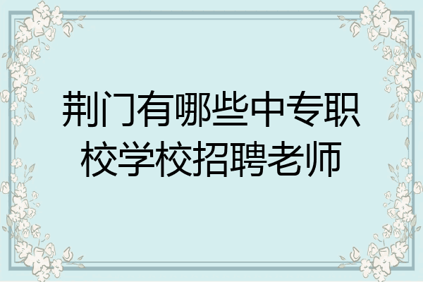 荆门有哪些中专职校学校招聘老师