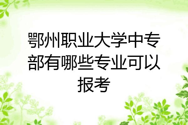 鄂州职业大学中专部有哪些专业可以报考