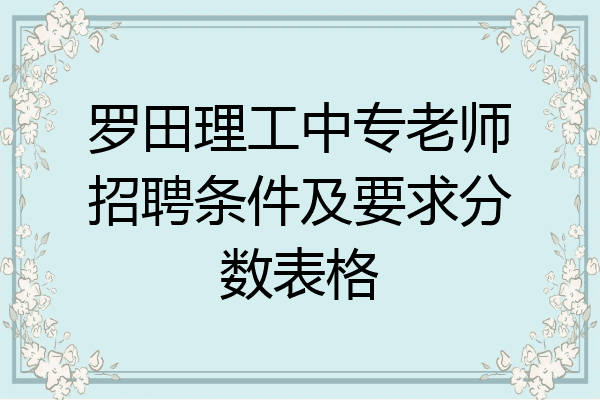 罗田理工中专老师招聘条件及要求分数表格