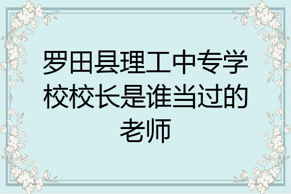 罗田县理工中专学校校长是谁当过的老师