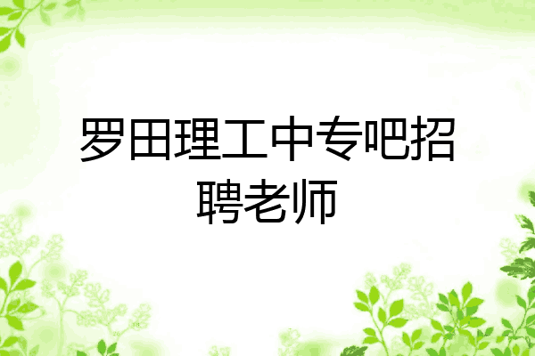 罗田理工中专吧招聘老师