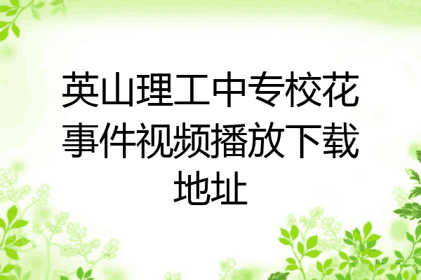 英山理工中专校花事件视频播放下载地址