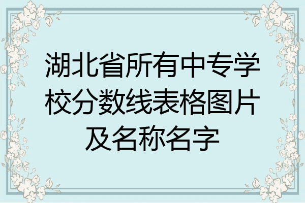 湖北省所有中专学校分数线表格图片及名称名字