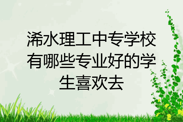 浠水理工中专学校有哪些专业好的学生喜欢去