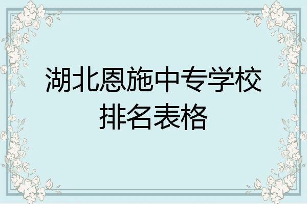 湖北恩施中专学校排名表格