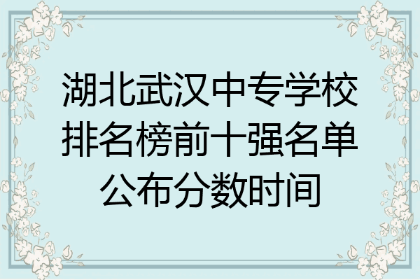 湖北武汉中专学校排名榜前十强名单公布分数时间