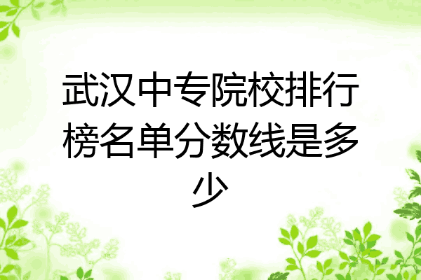 武汉中专院校排行榜名单分数线是多少