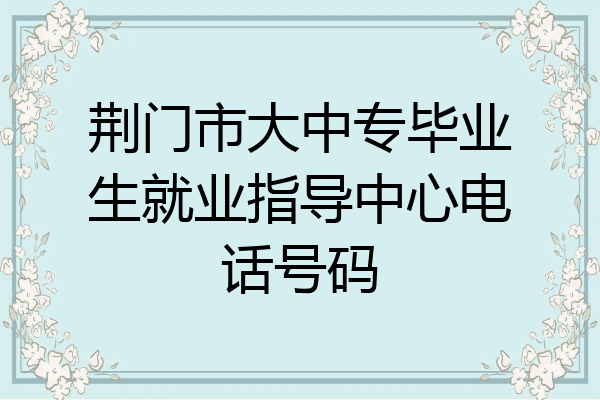 荆门市大中专毕业生就业指导中心电话号码