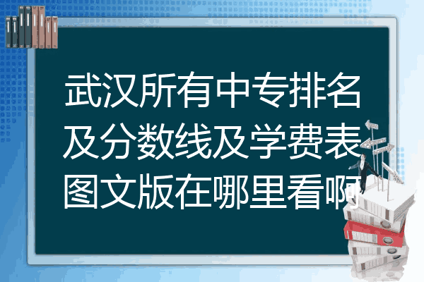 武汉所有中专排名及分数线及学费表图文版在哪里看啊
