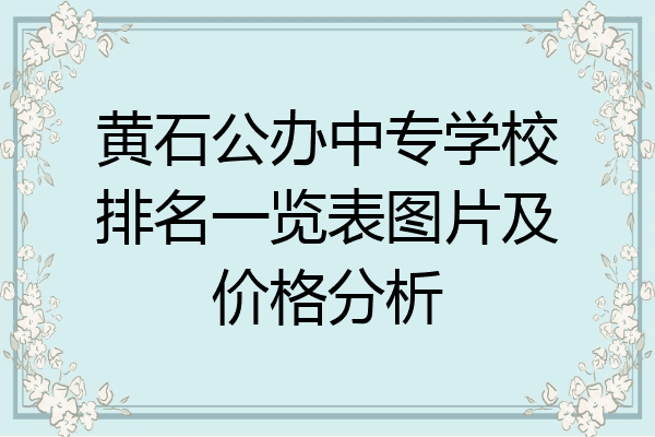 黄石公办中专学校排名一览表图片及价格分析