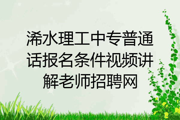 浠水理工中专普通话报名条件视频讲解老师招聘网