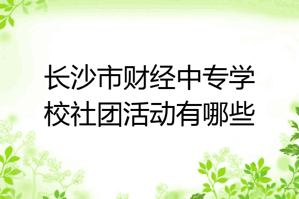 长沙市财经中专学校社团活动有哪些