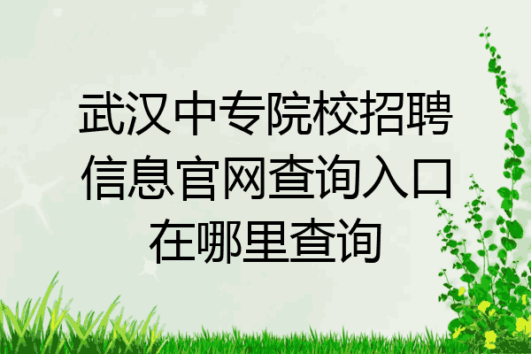 武汉中专院校招聘信息官网查询入口在哪里查询