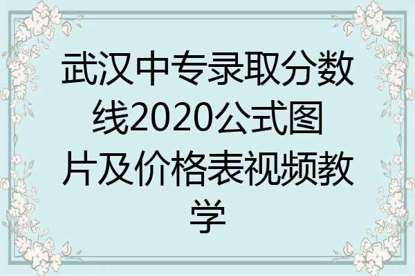武汉中专录取分数线2020公式图片及价格表视频教学