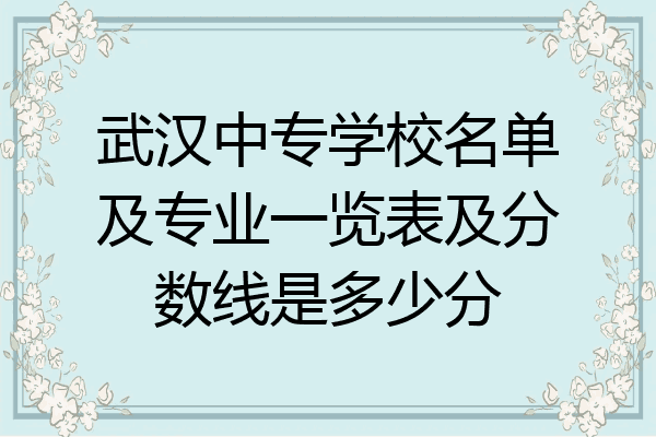 武汉中专学校名单及专业一览表及分数线是多少分