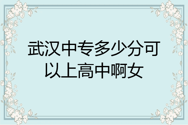 武汉中专多少分可以上高中啊女