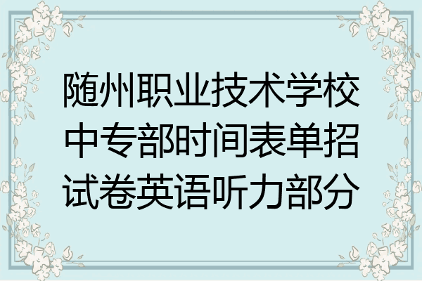 随州职业技术学校中专部时间表单招试卷英语听力部分