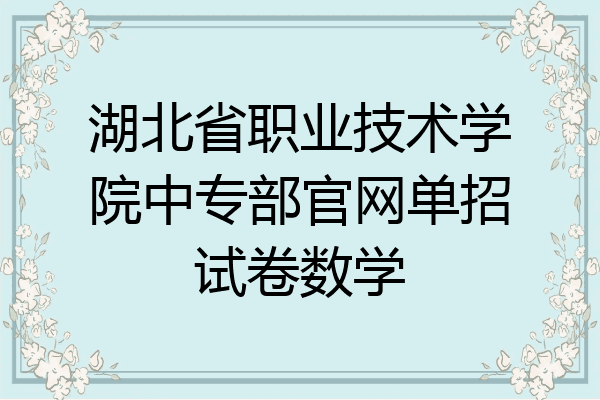 湖北省职业技术学院中专部官网单招试卷数学