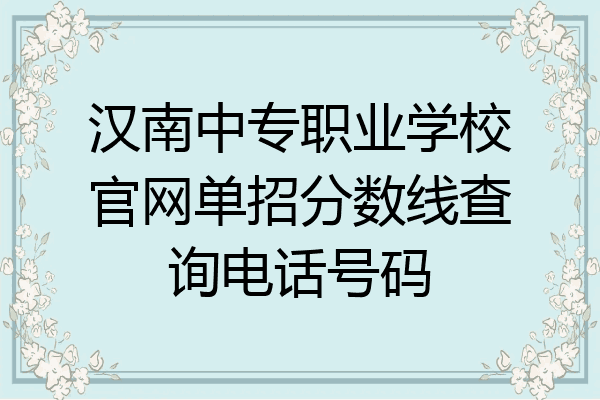 汉南中专职业学校官网单招分数线查询电话号码