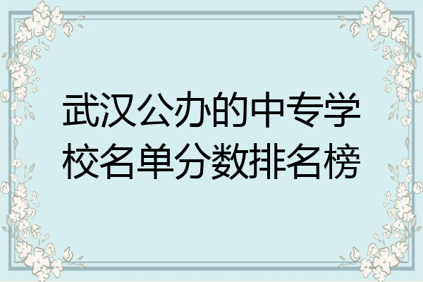 武汉公办的中专学校名单分数排名榜