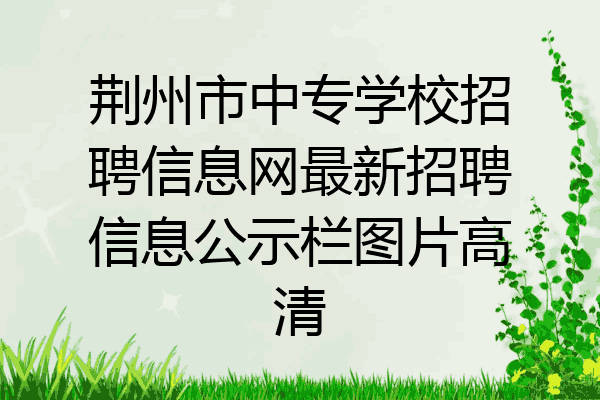 荆州市中专学校招聘信息网最新招聘信息公示栏图片高清