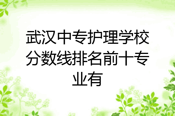 武汉中专护理学校分数线排名前十专业有