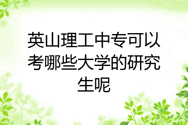 英山理工中专可以考哪些大学的研究生呢