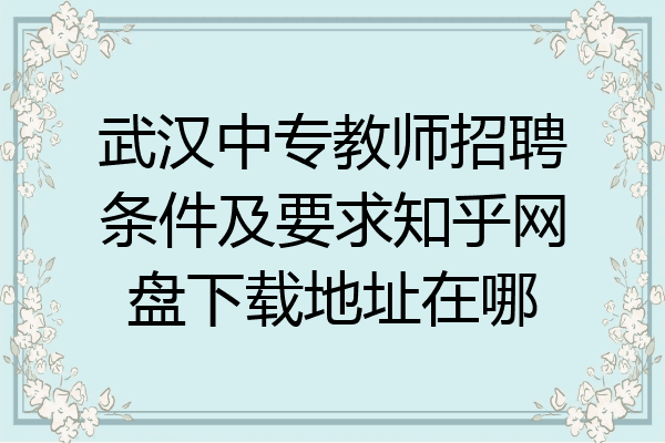 武汉中专教师招聘条件及要求知乎网盘下载地址在哪