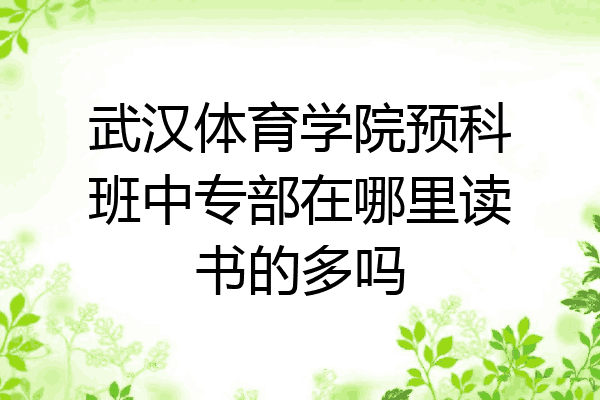 武汉体育学院预科班中专部在哪里读书的多吗