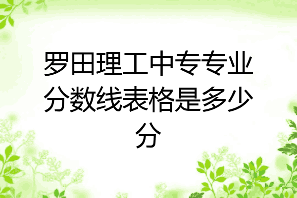罗田理工中专专业分数线表格是多少分