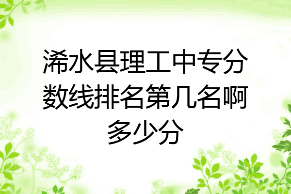 浠水县理工中专分数线排名第几名啊多少分