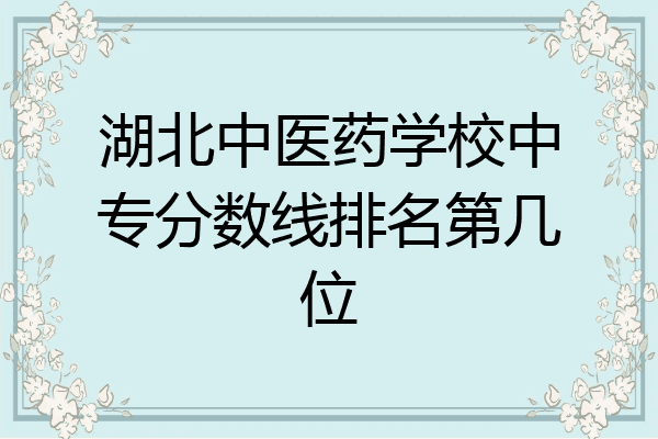 湖北中医药学校中专分数线排名第几位