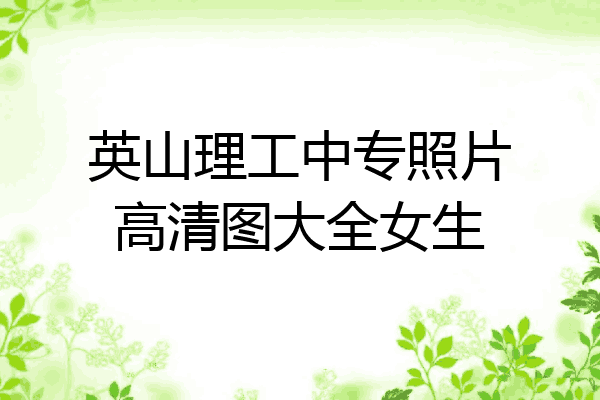 英山理工中专照片高清图大全女生