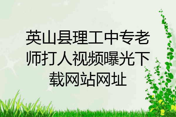 英山县理工中专老师打人视频曝光下载网站网址