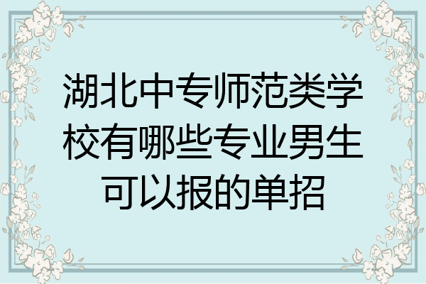 湖北中专师范类学校有哪些专业男生可以报的单招