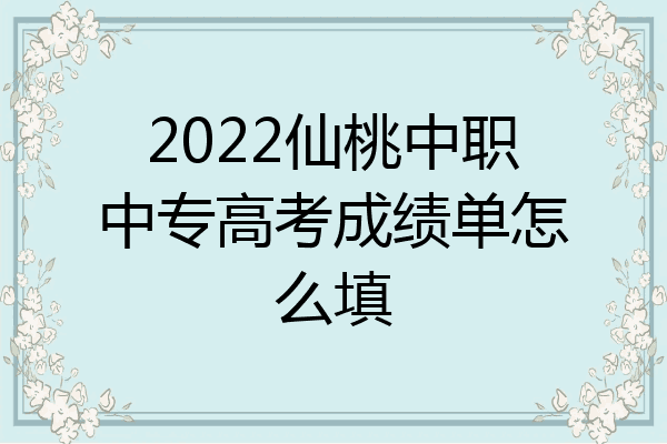2022仙桃中职中专高考成绩单怎么填