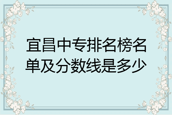 宜昌中专排名榜名单及分数线是多少