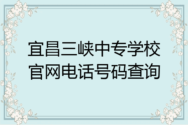 宜昌三峡中专学校官网电话号码查询