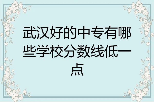 武汉好的中专有哪些学校分数线低一点
