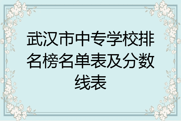 武汉市中专学校排名榜名单表及分数线表