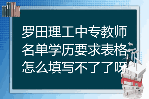 罗田理工中专教师名单学历要求表格怎么填写不了了呀