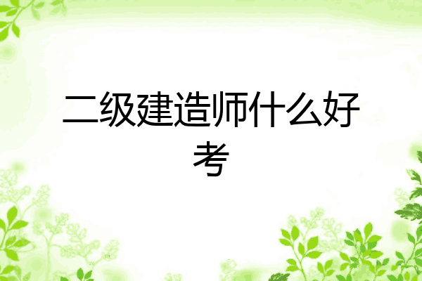 二级建造师什么好考