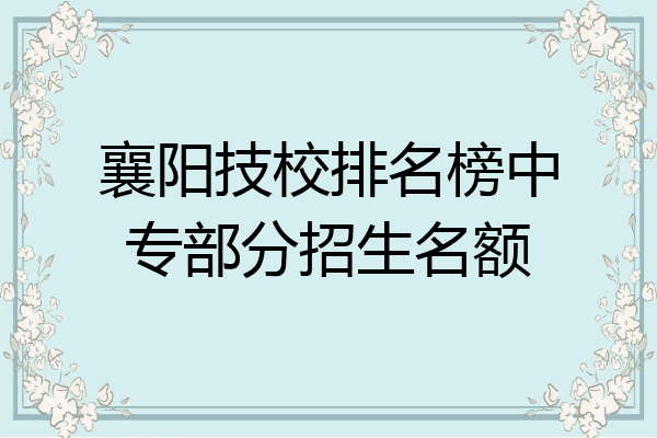 襄阳技校排名榜中专部分招生名额