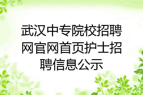 武汉中专院校招聘网官网首页护士招聘信息公示
