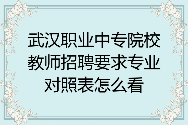 武汉职业中专院校教师招聘要求专业对照表怎么看