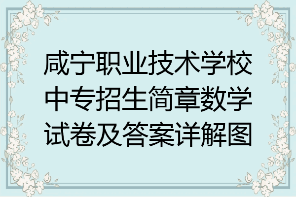 咸宁职业技术学校中专招生简章数学试卷及答案详解图